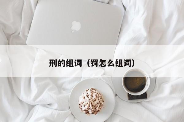 刑的组词（罚怎么组词） 