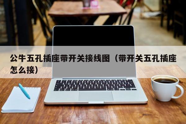 公牛五孔插座带开关接线图(带开关五孔插座怎么接) 公牛五孔插座带开关接线图(带开关五孔插座怎么接)