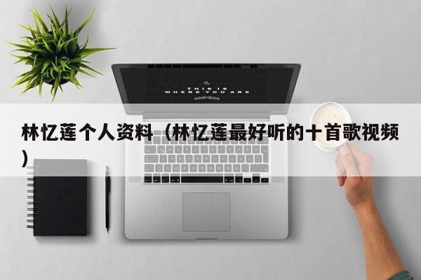 林忆莲个人资料（林忆莲最好听的十首歌视频） 