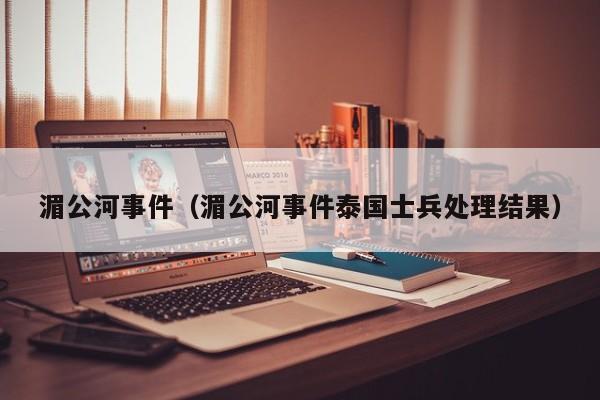 湄公河事件（湄公河事件泰国士兵处理结果） 