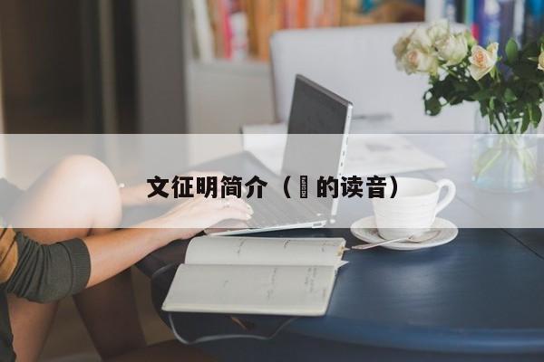 文征明简介（徴的读音） 