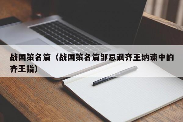 战国策名篇（战国策名篇邹忌讽齐王纳谏中的齐王指） 