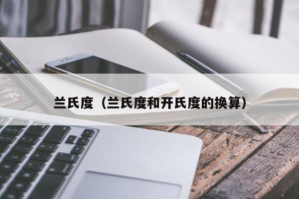 兰氏度（兰氏度和开氏度的换算） 