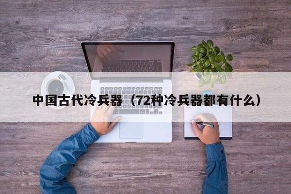 中国古代冷兵器（72种冷兵器都有什么） 