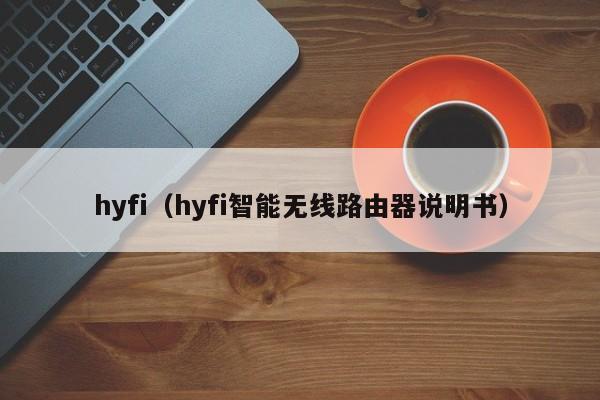 hyfi（hyfi智能无线路由器说明书） 