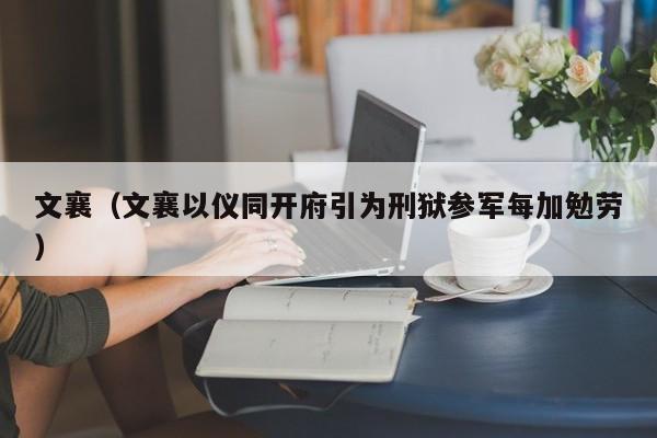 文襄（文襄以仪同开府引为刑狱参军每加勉劳） 