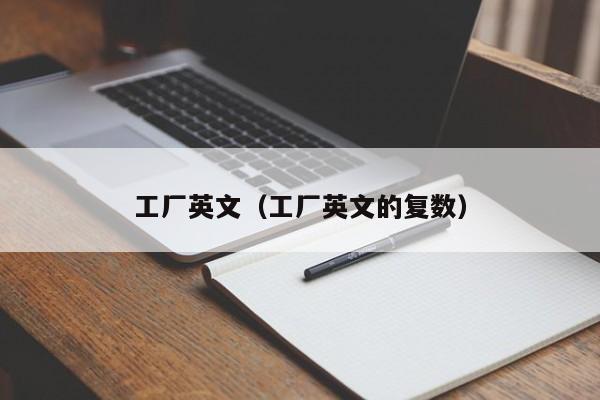 工厂英文（工厂英文的复数） 
