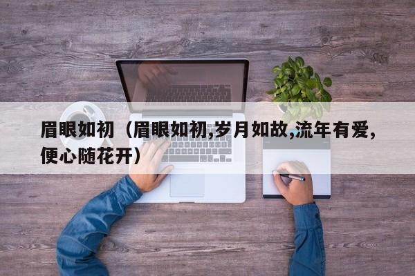 眉眼如初（眉眼如初,岁月如故,流年有爱,便心随花开） 