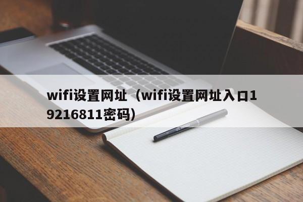 wifi设置网址（wifi设置网址入口19216811密码） 