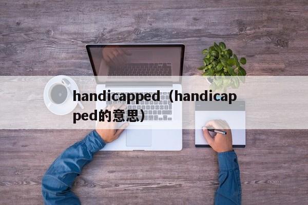 handicapped（handicapped的意思） 