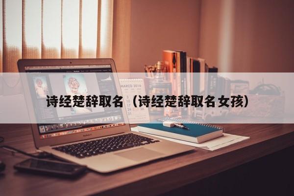 诗经楚辞取名（诗经楚辞取名女孩） 