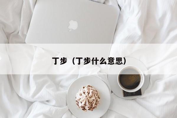 丁步（丁步什么意思） 