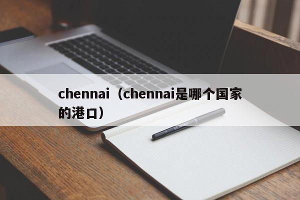 chennai（chennai是哪个国家的港口） 