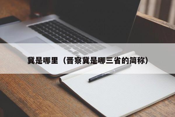 冀是哪里（晋察冀是哪三省的简称） 